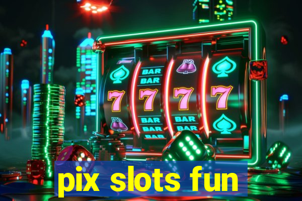 pix slots fun